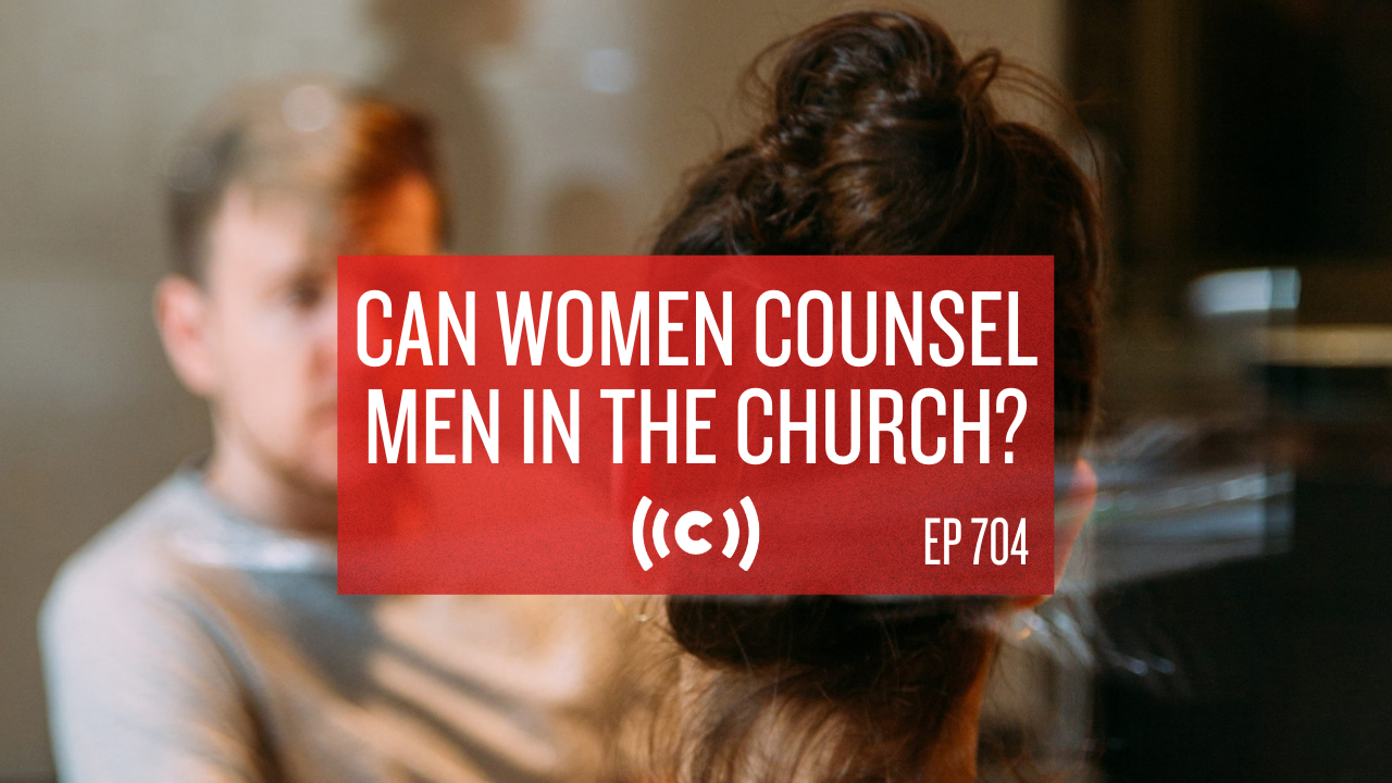 Can Women Counsel Men in the Church? - Core Live - 5/12/21