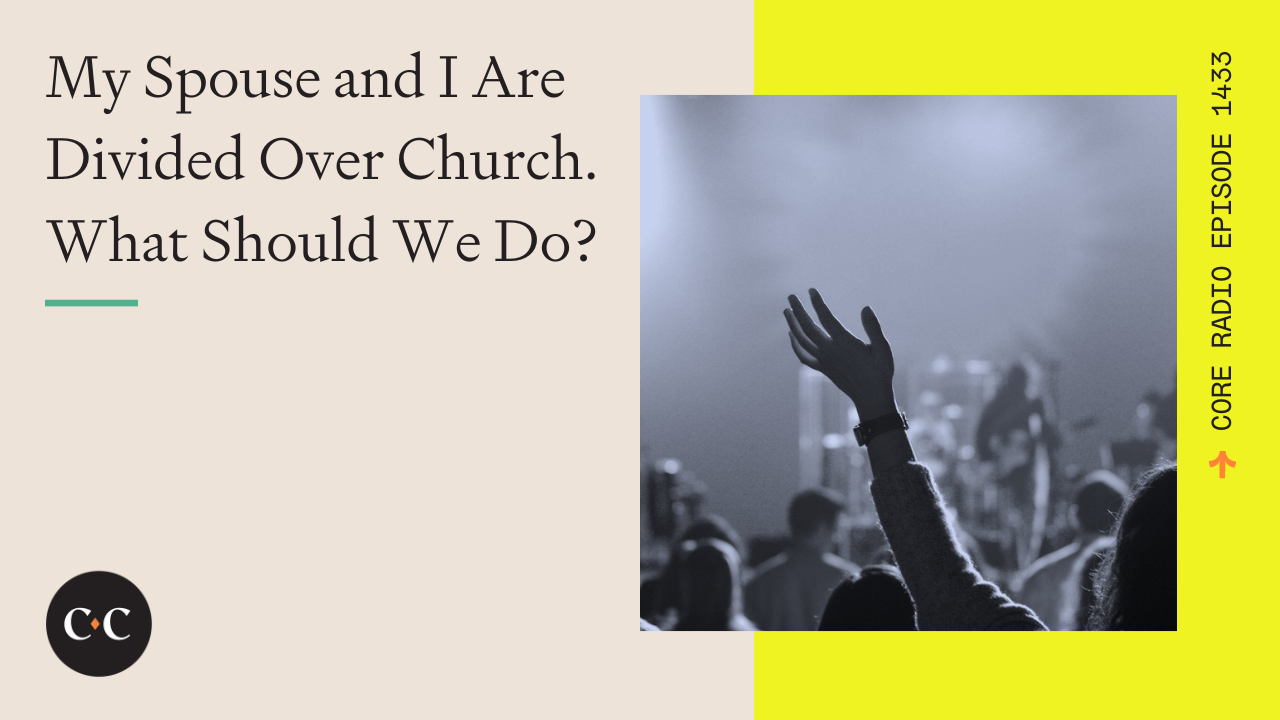My Spouse and I Are Divided Over Church. What Should We Do? - Core Live