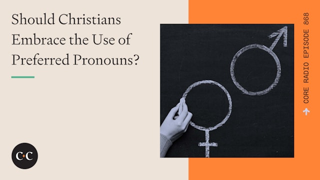 Should Christians Embrace the Use of Preferred Pronouns? - Core Live - 12/28/21
