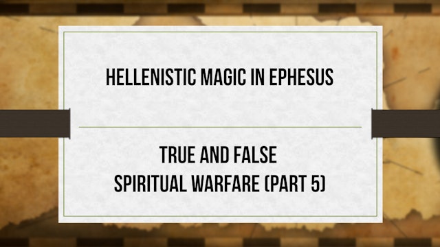 Hellenistic Magic in Ephesus - P5 - True and False Spiritual Warfare