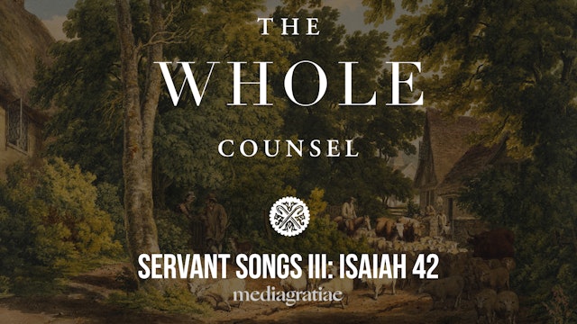 Servant Songs III: Isaiah 42 - The Whole Counsel