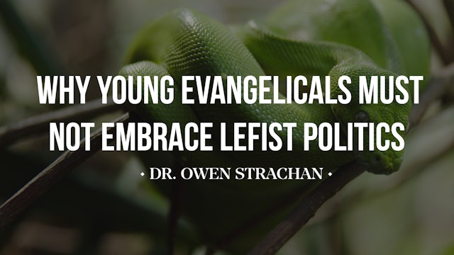 Why Young Evangelicals Must Not Embrace Leftist Politics - Dr. Owen Strachan