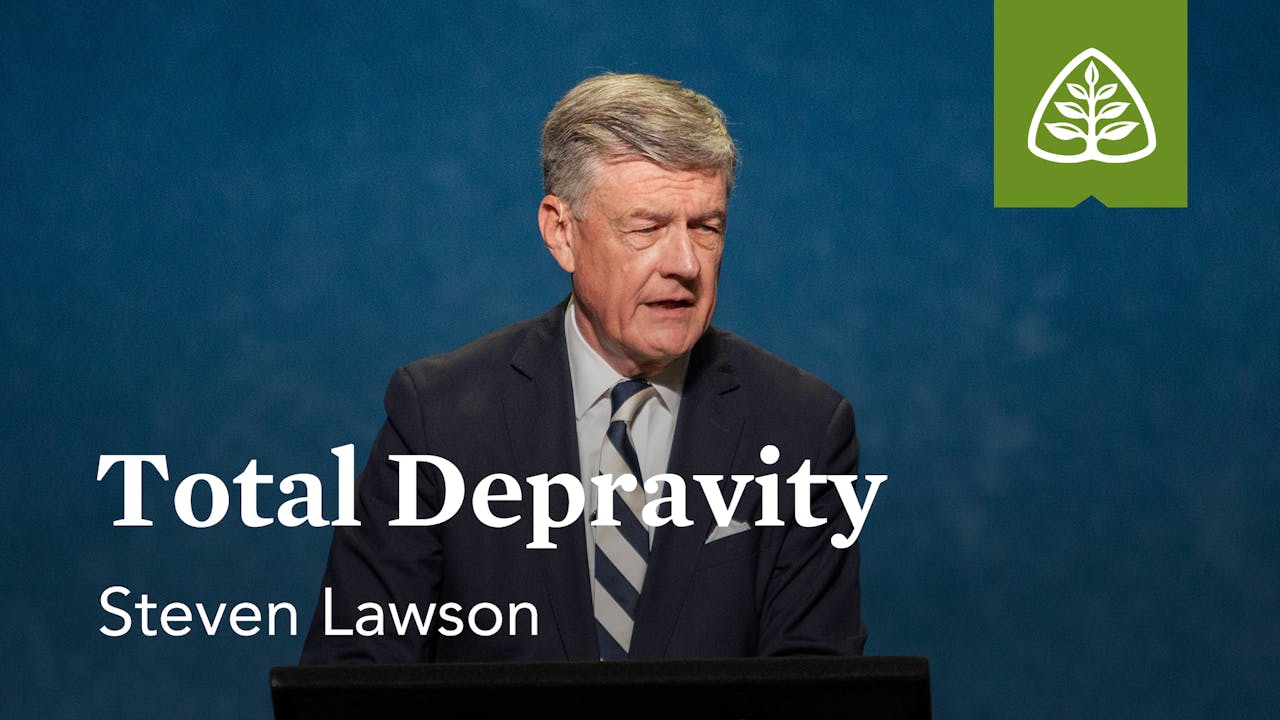 Total Depravity Steven Lawson Ligonier Upholding Christian Ethics