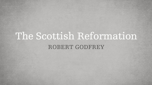 The Scottish Reformation - P3:E10 - A Survey of Church History 