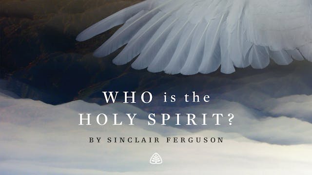 Who is the Holy Spirit? - Sinclair Ferguson