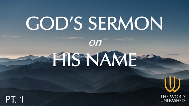 God's Sermon on His Name (Part 1) - The Word Unleashed