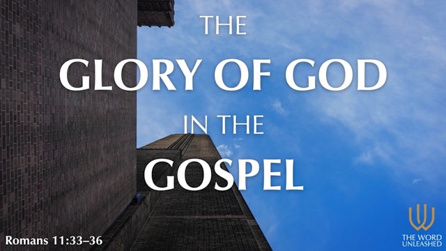 The Glory of God in the Gospel - The Word Unleashed