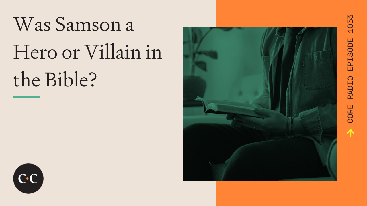 Was Samson a Hero or Villain in the Bible? - Core Live - 9/14/22