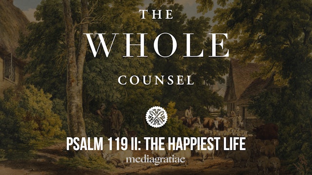 Psalm 119 II: The Happiest Life - The Whole Counsel