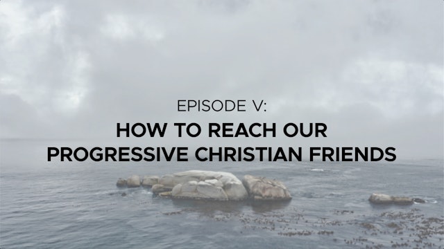 How to Reach Our Progressive Christian Friends - Episode 5