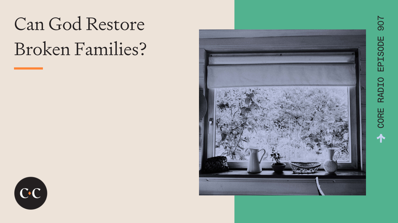 Can God Restore Broken Families? - Core Live - 2/21/22