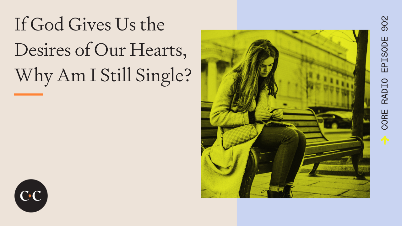 If God Gives Us the Desires of Our Hearts, Why Am I Still Single? - 2/14/22