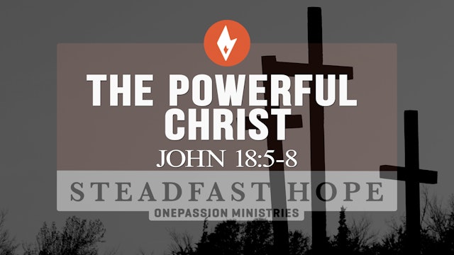 The Powerful Christ - Steadfast Hope - Dr. Steven J. Lawson - 2/6/24