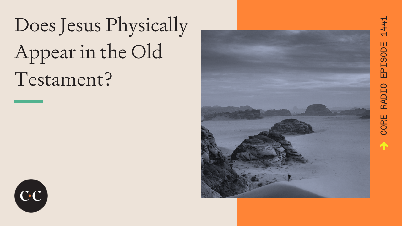 Does Jesus Physically Appear in the Old Testament? - Core Live - 3/14/24