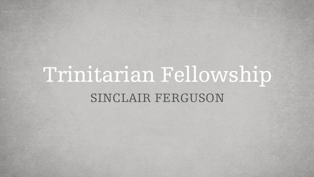Trinitarian Fellowship - E.5 - Who is the Holy Spirit? - Sinclair Ferguson