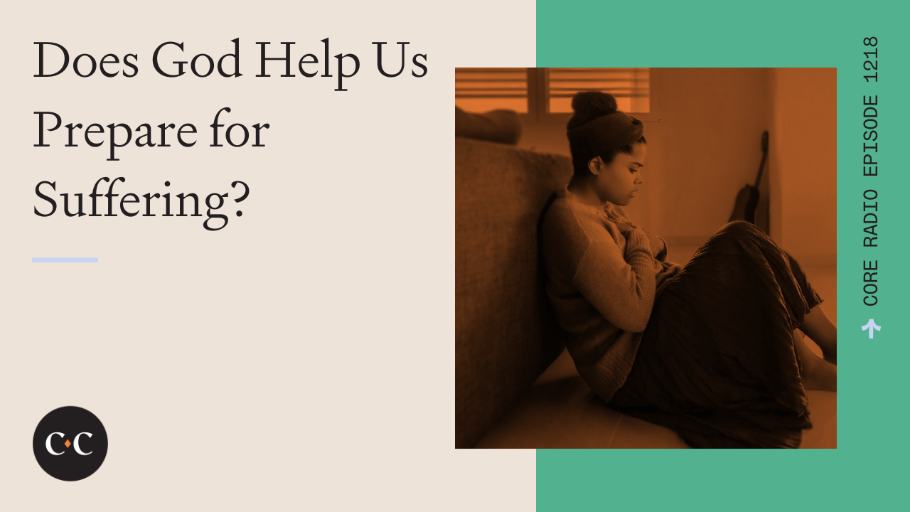 Does God Help Us Prepare for Suffering? - Core Live - 5/2/23