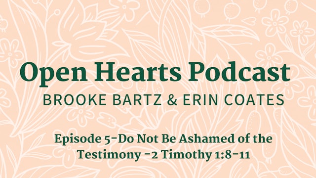 Do Not Be Ashamed of the Testimony - E.5 - Open Hearts Podcast