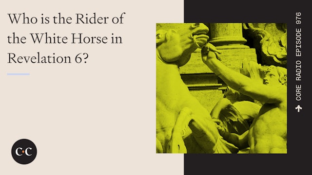 Who is the Rider of the White Horse in Revelation 6? - Core Live - 5/27/22