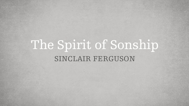 The Spirit of Sonship - E.12 -  Who is the Holy Spirit? - Sinclair Ferguson