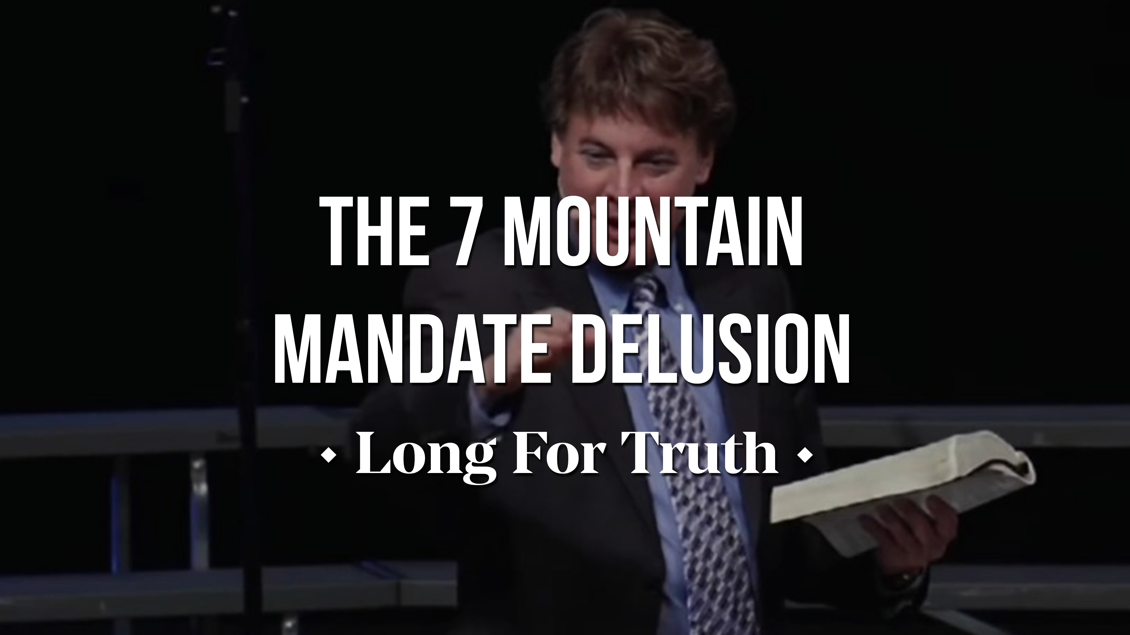 The 7 Mountain Mandate Delusion - Long for Truth