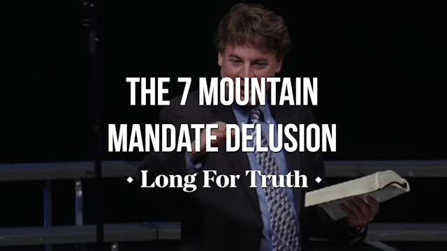 The 7 Mountain Mandate Delusion - Long for Truth