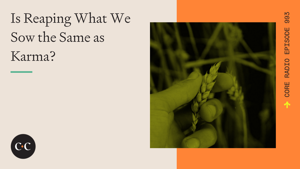Is Reaping What We Sow the Same as Karma? - Core Live - 6/21/22
