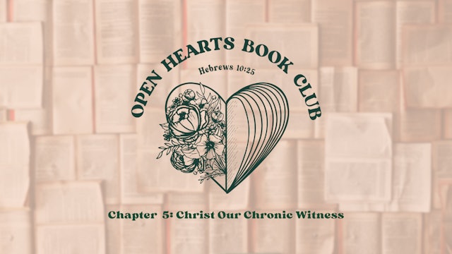 Chapter 5: Christ our Chronic Witness - Open Hearts Book Club