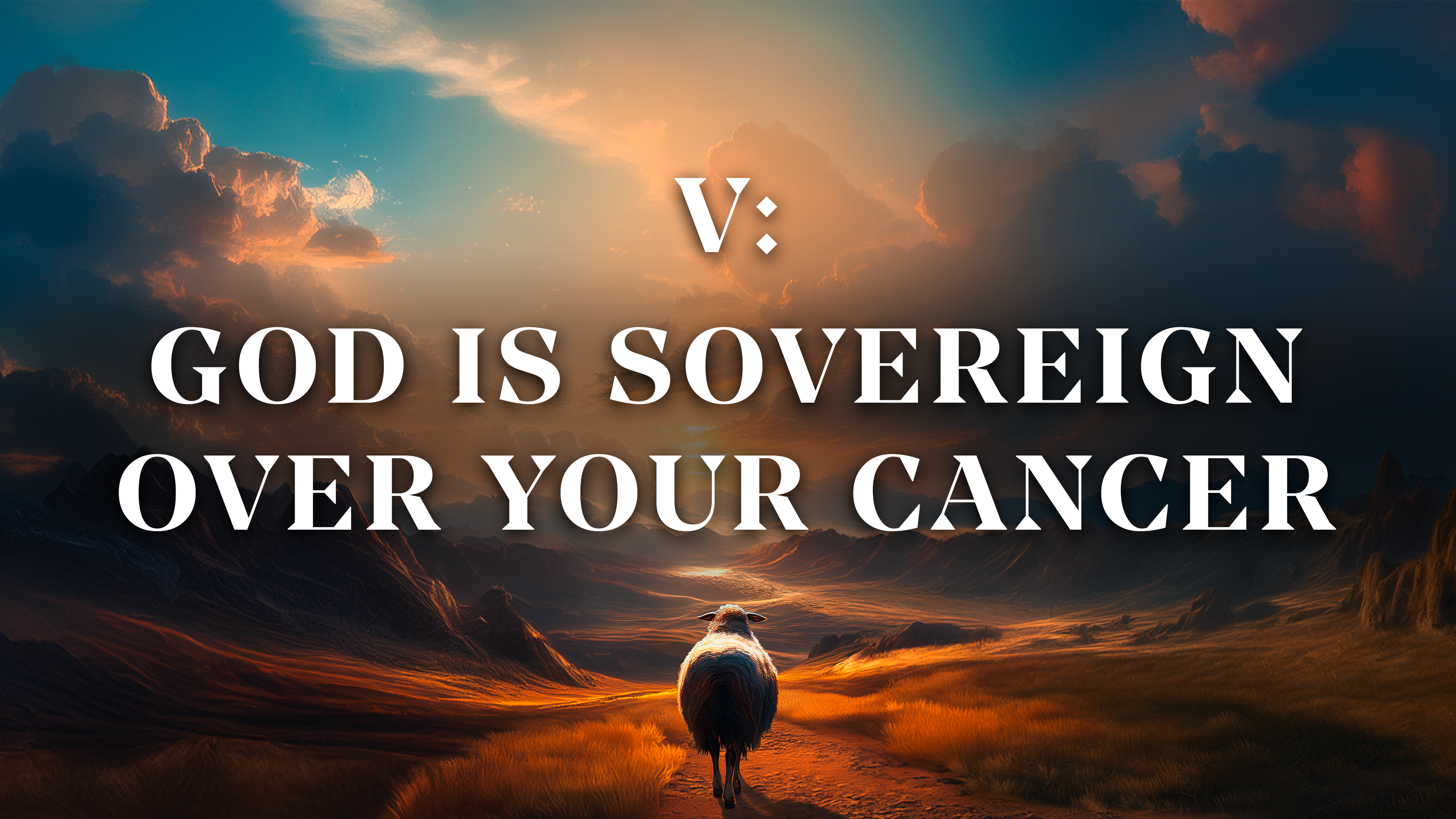 God is Sovereign Over Your Cancer - E.5 - Cancer Is Not Your Shepherd