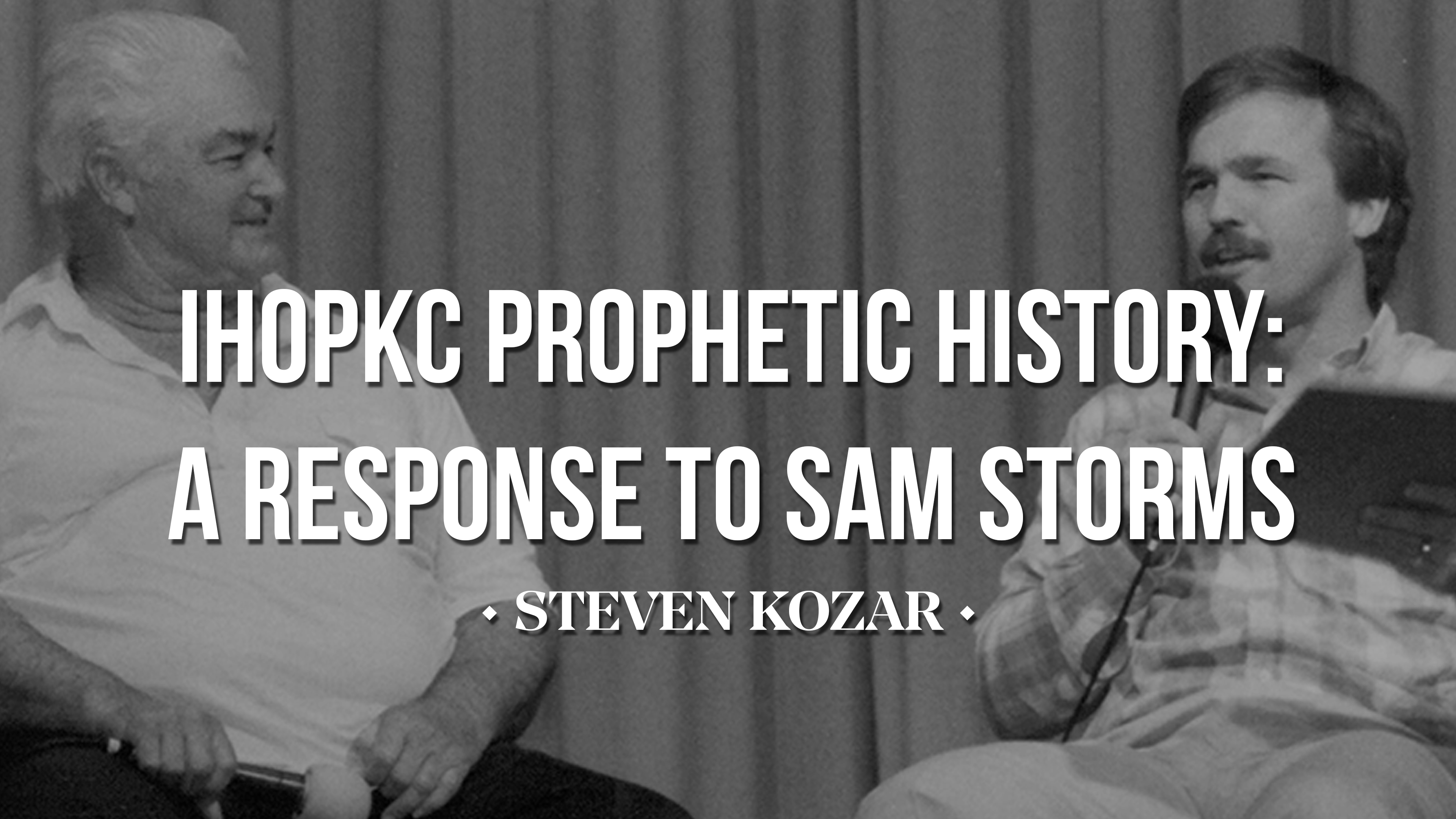 IHOPKC Prophetic History: A Response to Sam Storms - Steven Kozar