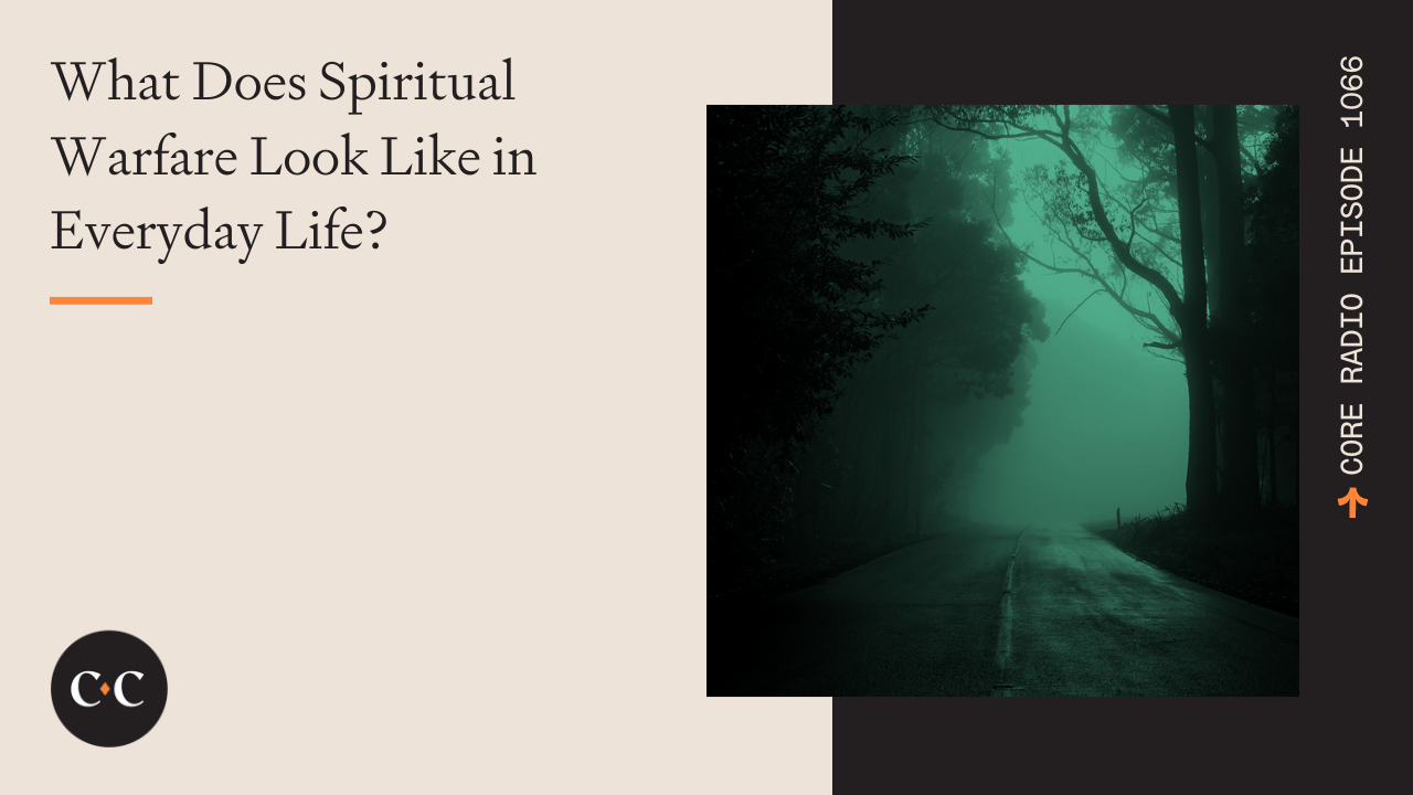 What Does Spiritual Warfare Look Like in Everyday Life? - Core Live - 10/03/22