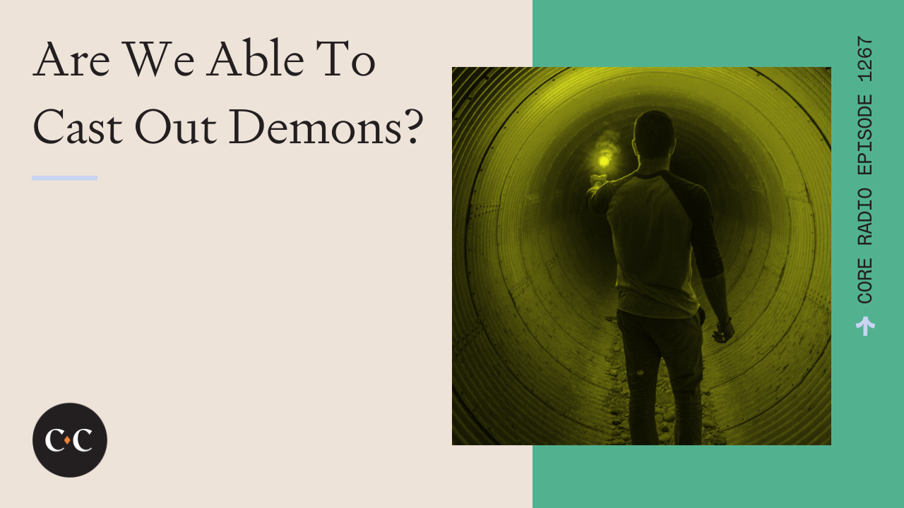 Are We Able To Cast Out Demons? - Core Live - 7/10/23