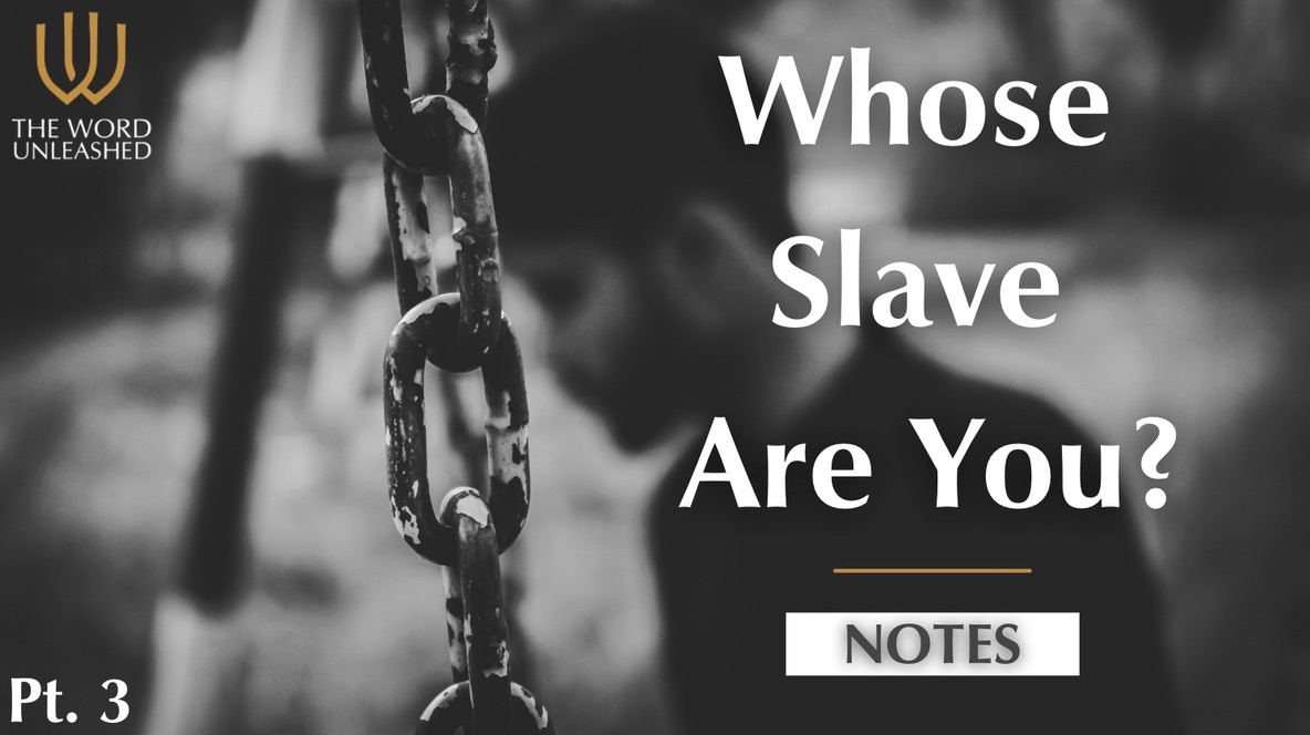 Notes Pt. 3 - Whose Slave Are You?