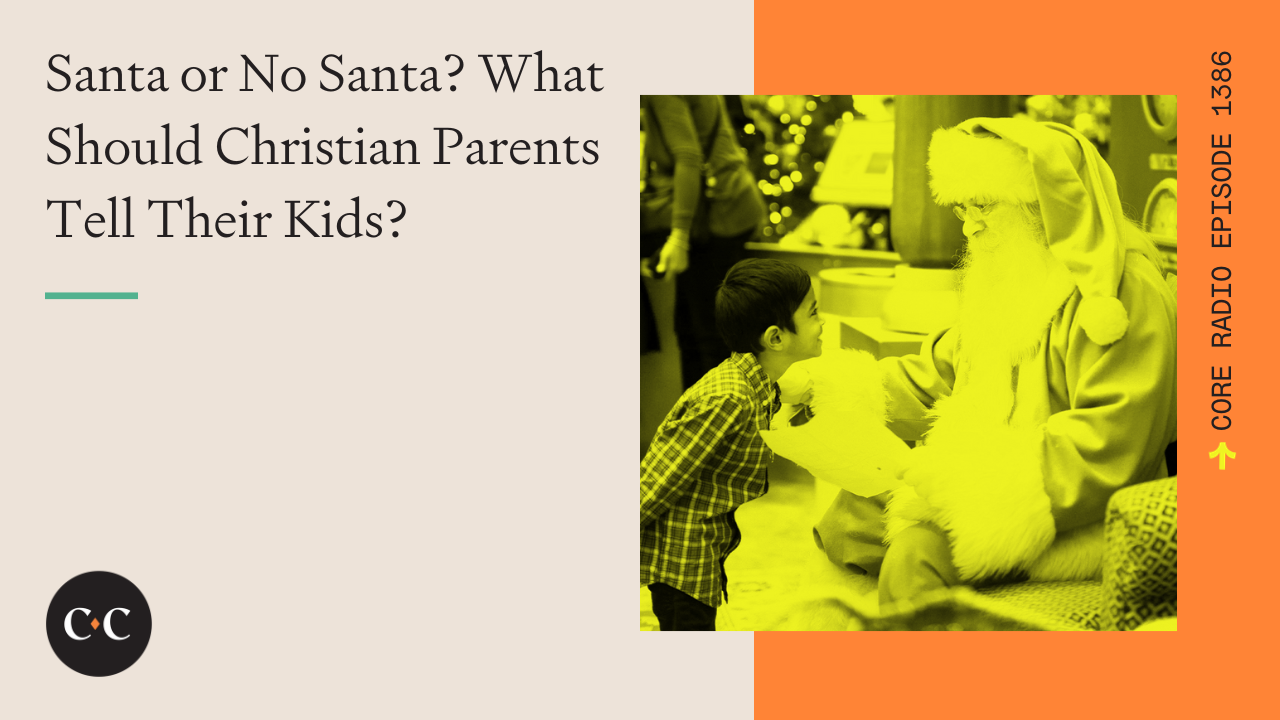 Santa? What Should Christian Parents Tell Their Kids? - Core Live - 12/22/23