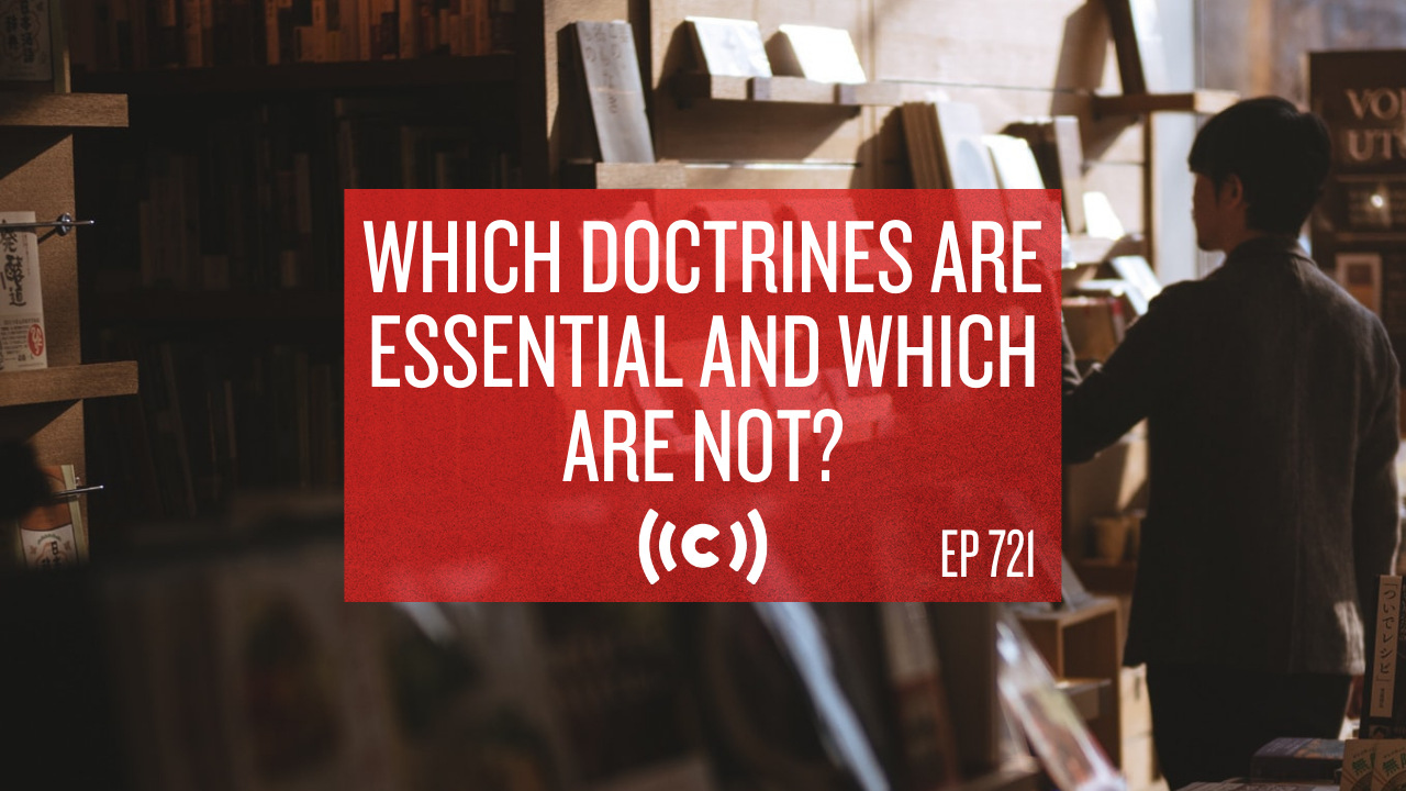 Which Doctrines Are Essential and Which Are Not? - Core Live - 6/4/21