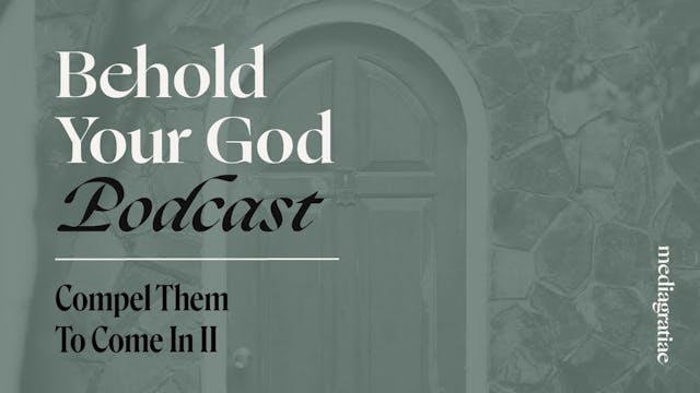 Compel Them to Come In II - Behold Yo...