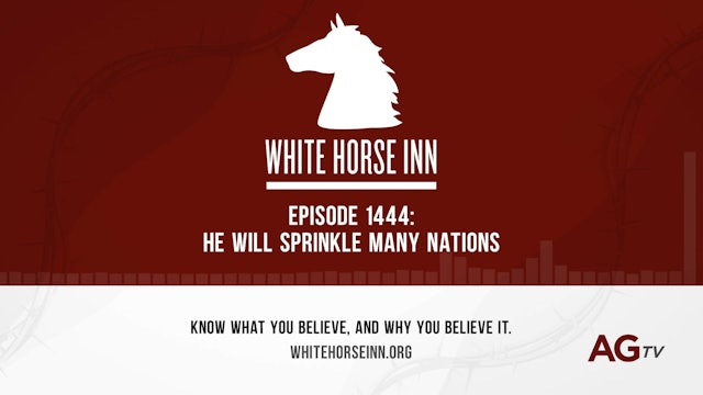 He Will Sprinkle Many Nations - The White Horse Inn - #1444