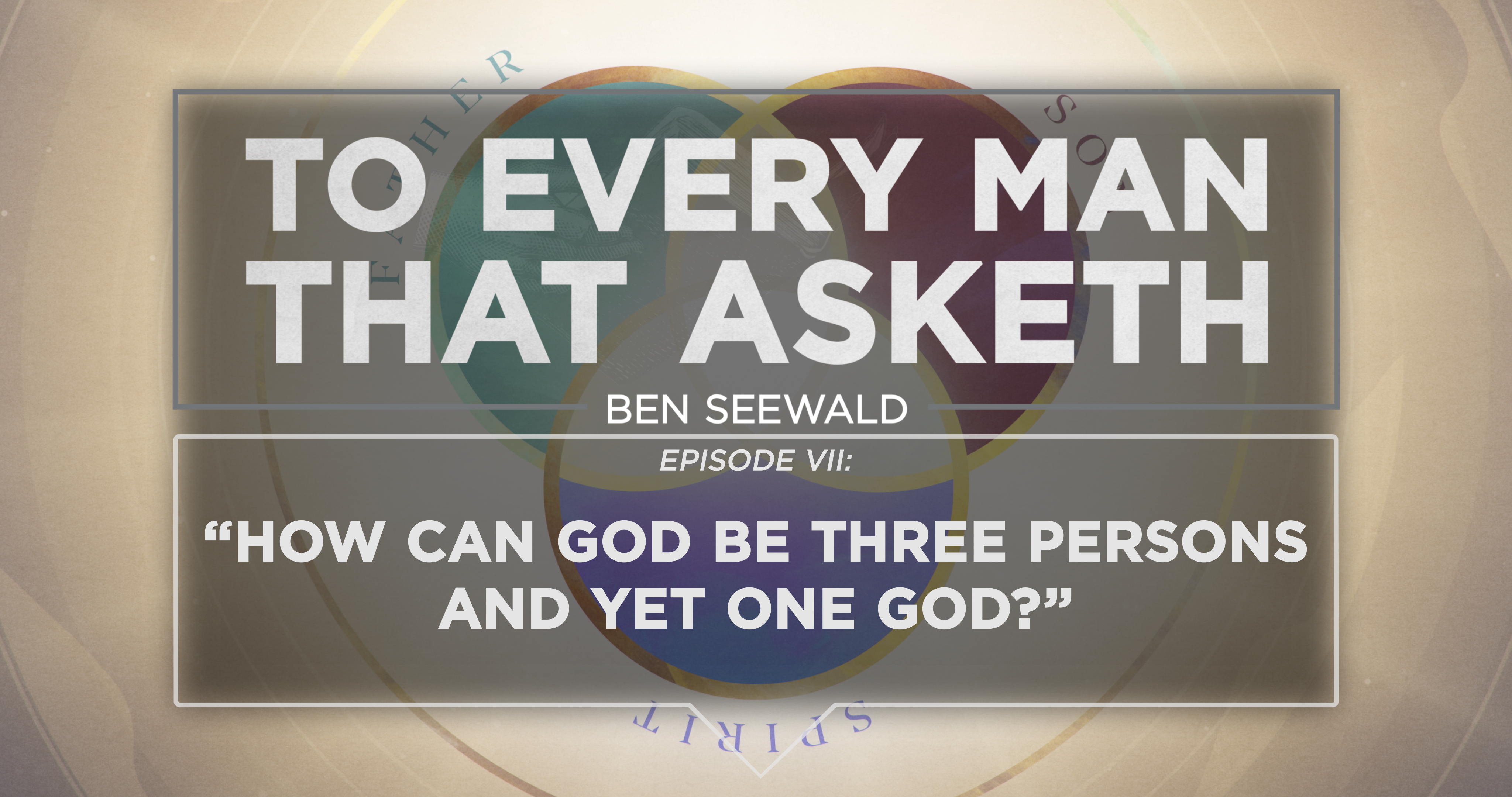 How Can God Be Three Persons? - E.7 - To Every Man That Asketh - Ben Seewald