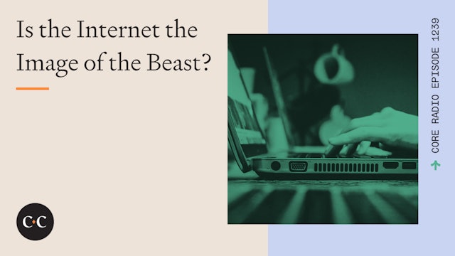 Is the Internet the Image of the Beast? - Core Live - 5/31/23