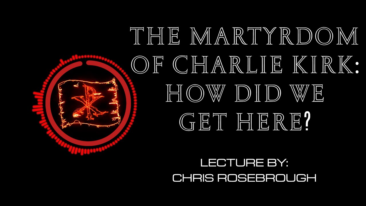 The Martyrdom of Charlie Kirk: How Did We Get Here? - Chris Rosebrough