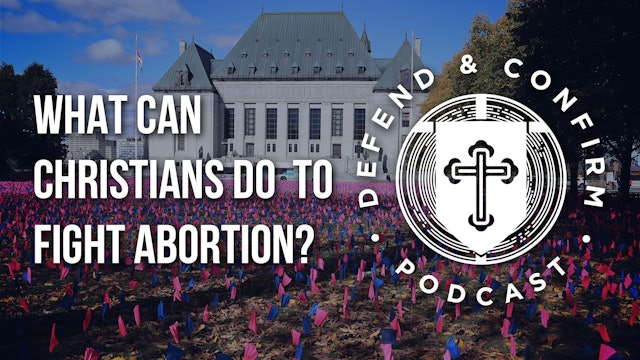 What Can Christians do to Fight Abortion - Defend and Confirm Podcast