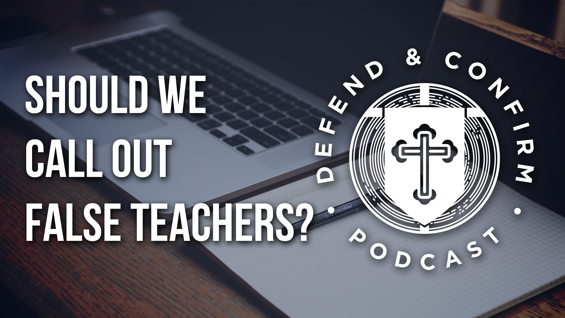 Should We Call Out False Teachers? - Defend and Confirm Podcast