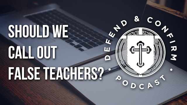 Should We Call Out False Teachers? - Defend and Confirm Podcast