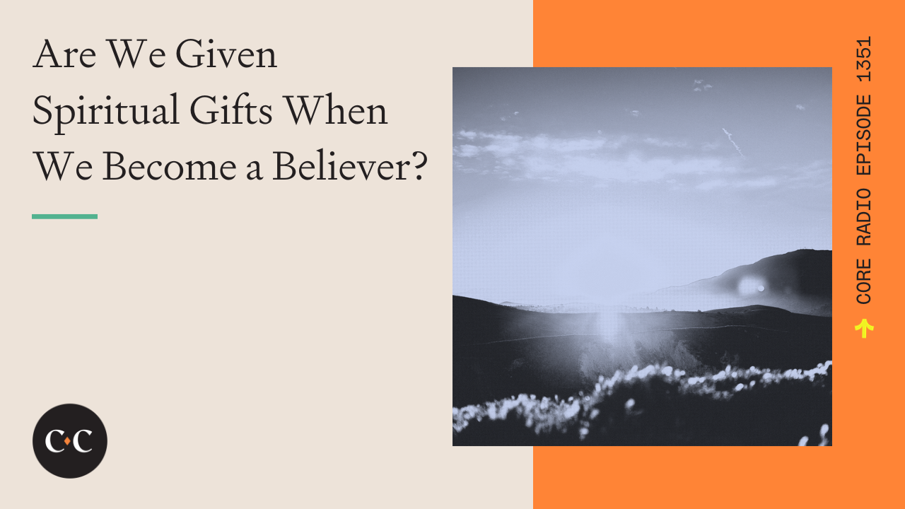 Are We Given Spiritual Gifts When We Become a Believer? - Core Live - 11/03/23