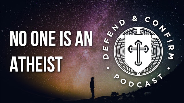 No One Is an Atheist - Defend and Confirm Podcast