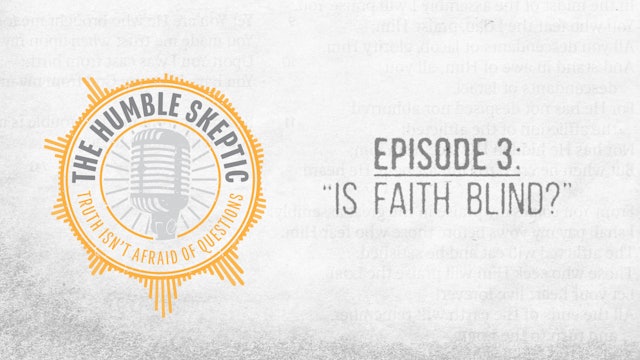 Is Faith Blind? - E.3 - The Humble Skeptic Podcast