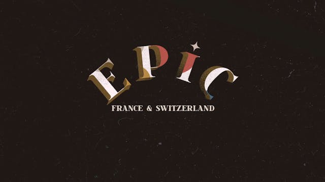 EPIC: Episode 4 - France & Switzerland