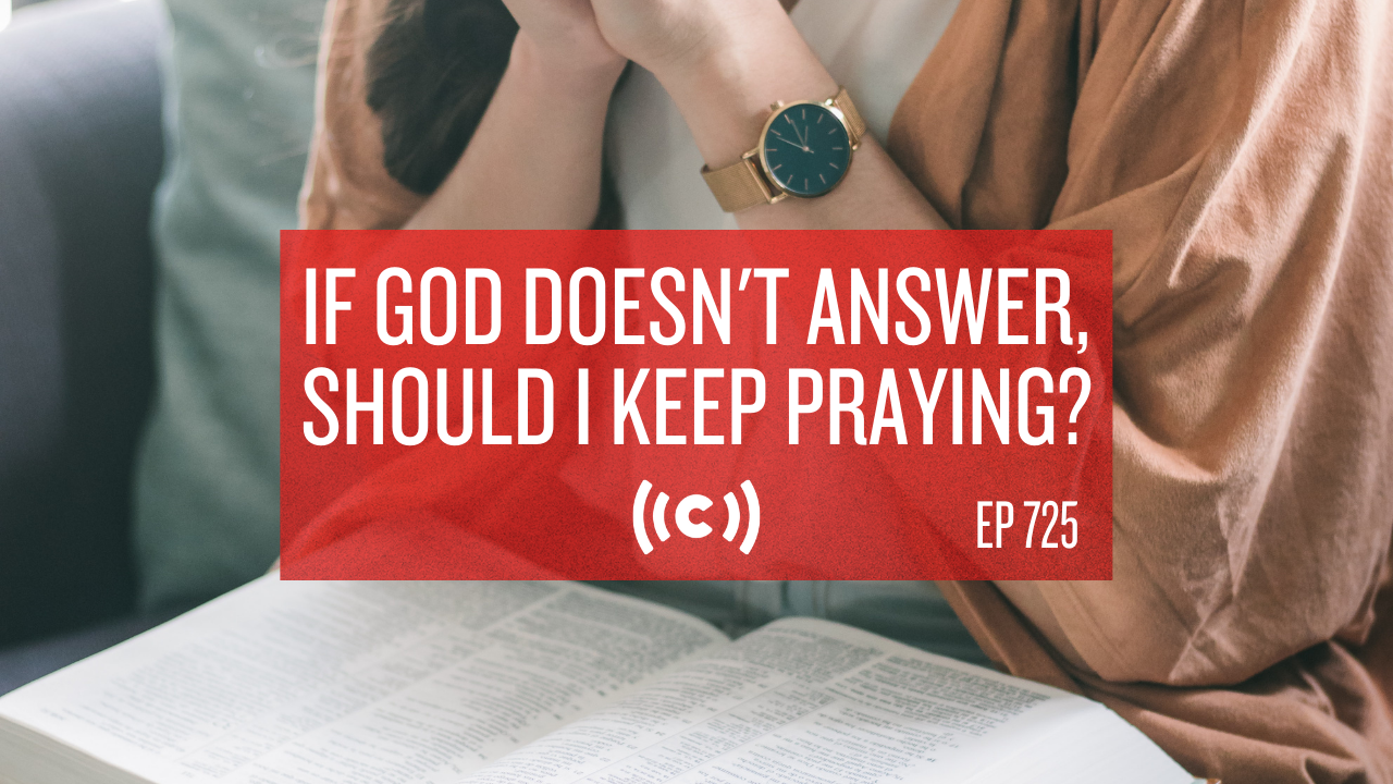 If God Doesn't Answer, Should I Keep Praying? - Core Live - 6/10/21