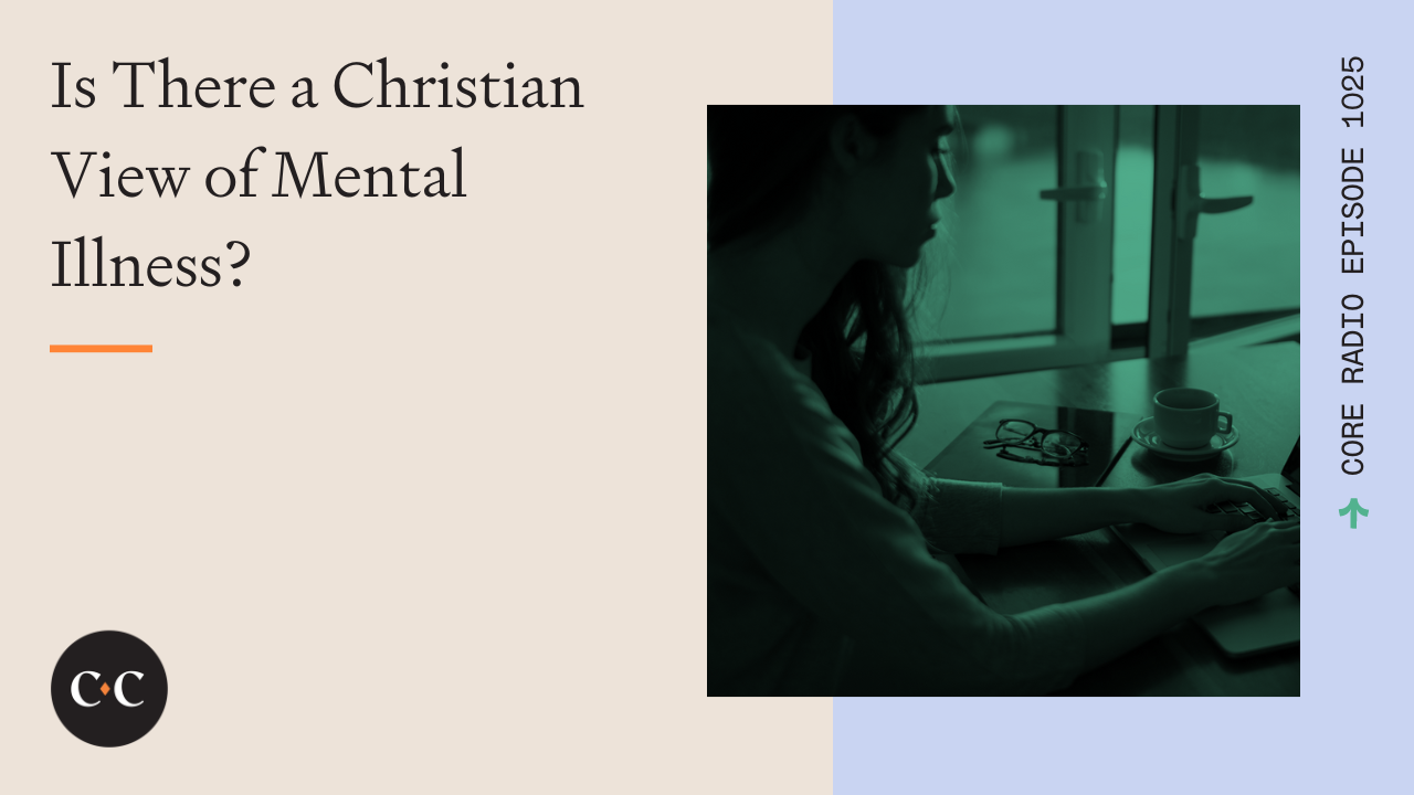 Is There a Christian View of Mental Illness? - Core Live - 8/05/22
