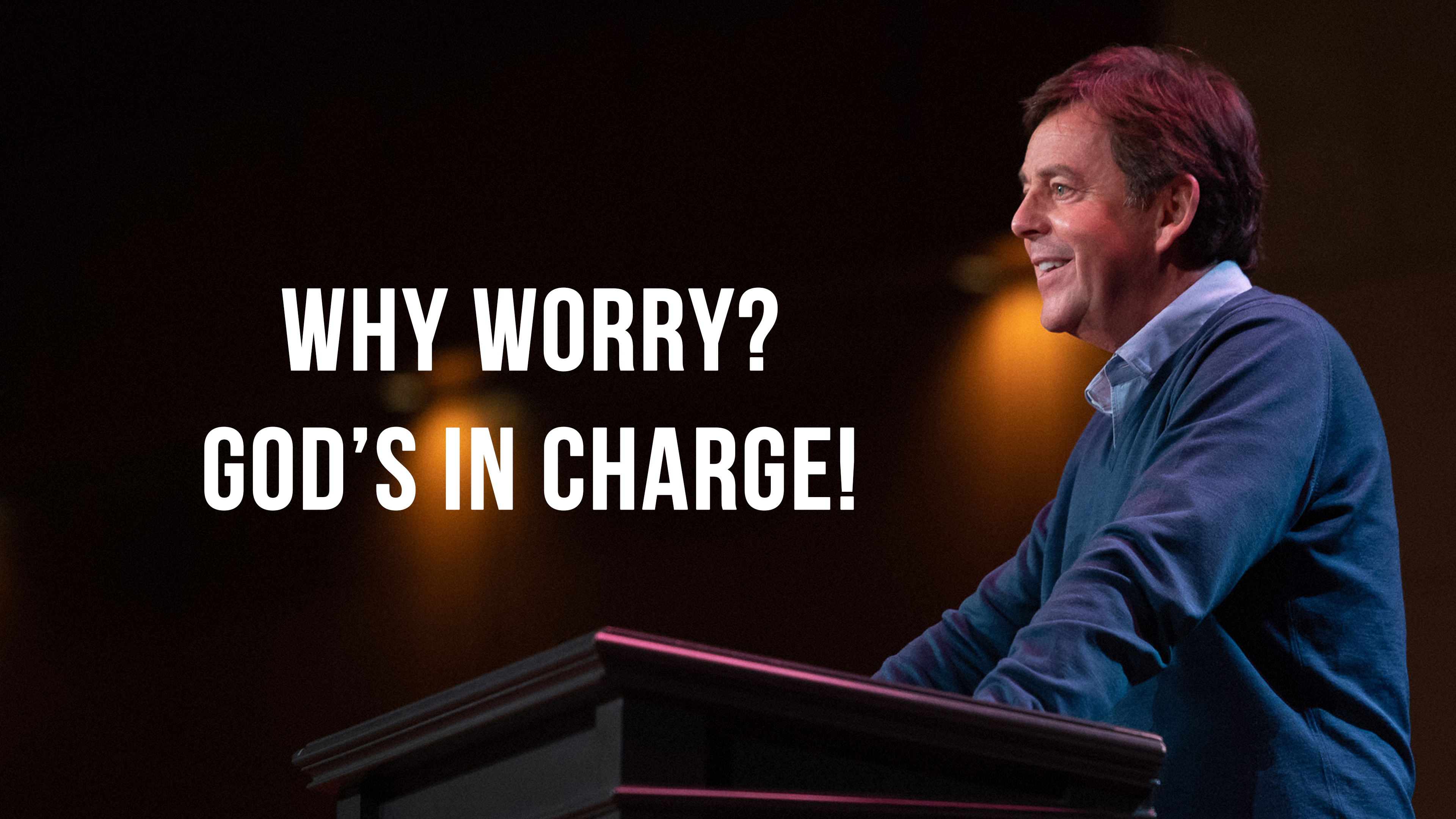 Why Worry? God's in Charge! - Alistair Begg