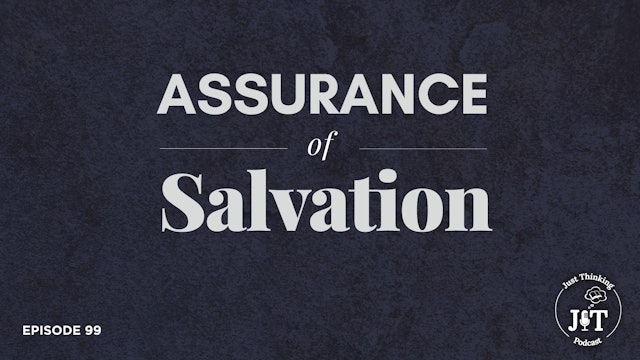 Assurance of Salvation - E.99 - The Just Thinking Podcast 